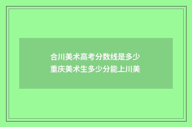 合川美术高考分数线是多少 重庆美术生多少分能上川美