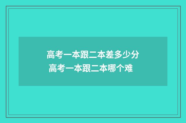 高考一本跟二本差多少分 高考一本跟二本哪个难