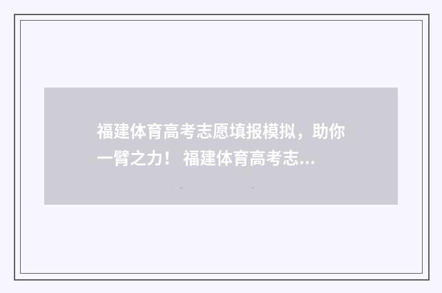 福建体育高考志愿填报模拟，助你一臂之力！ 福建体育高考志愿填报指南