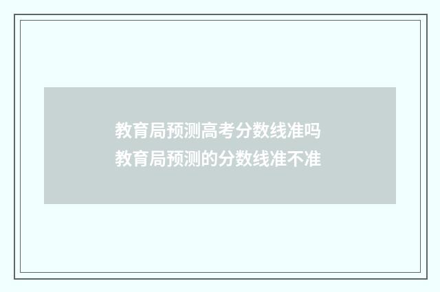 教育局预测高考分数线准吗 教育局预测的分数线准不准