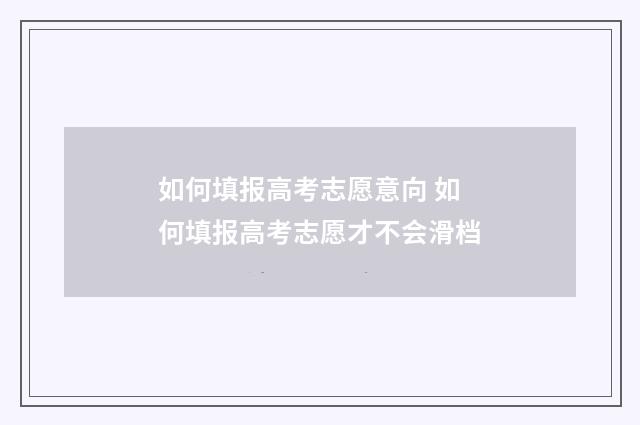 如何填报高考志愿意向 如何填报高考志愿才不会滑档