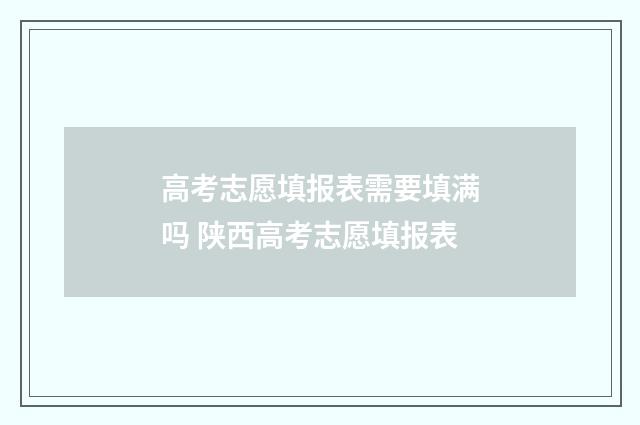 高考志愿填报表需要填满吗 陕西高考志愿填报表
