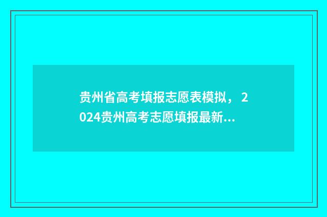 贵州省高考填报志愿表模拟， 2024贵州高考志愿填报最新政策解析 贵州省高考填报志愿入口