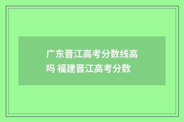 广东晋江高考分数线高吗 福建晋江高考分数