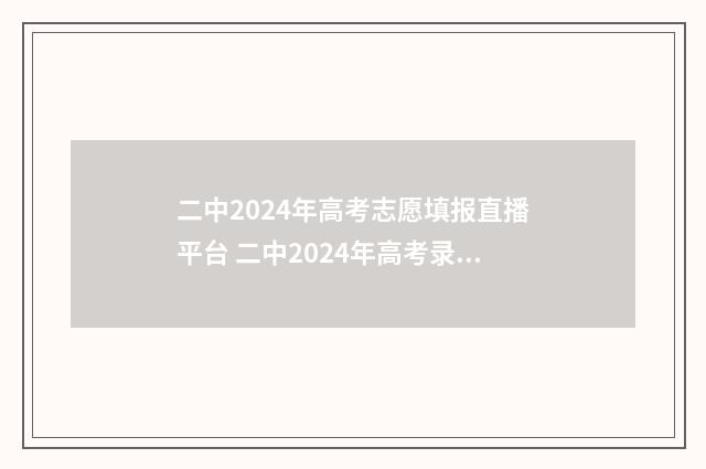 二中2024年高考志愿填报直播平台 二中2024年高考录取分数线