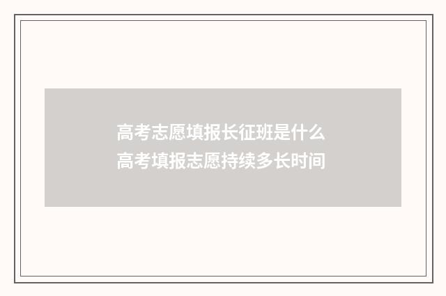 高考志愿填报长征班是什么 高考填报志愿持续多长时间