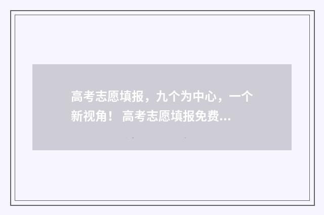 高考志愿填报，九个为中心，一个新视角！ 高考志愿填报免费软件