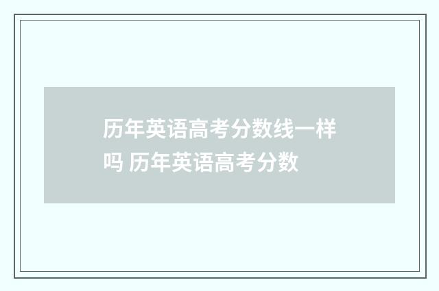 历年英语高考分数线一样吗 历年英语高考分数
