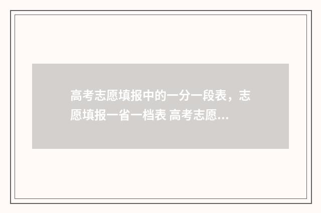 高考志愿填报中的一分一段表，志愿填报一省一档表 高考志愿填报中外合作是否单独填报