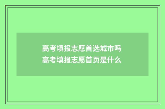 高考填报志愿首选城市吗 高考填报志愿首页是什么