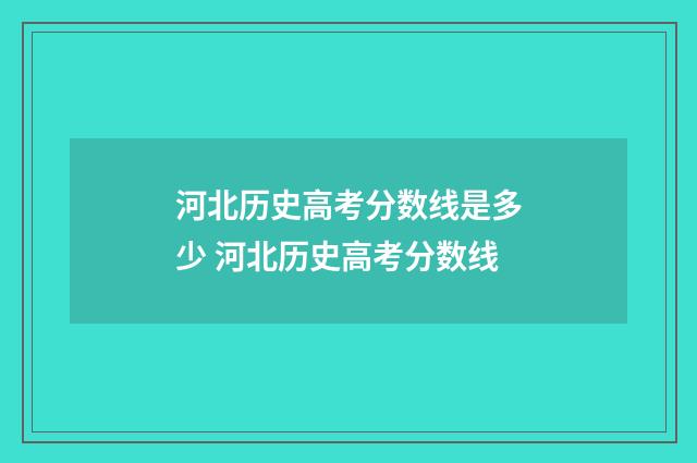 河北历史高考分数线是多少 河北历史高考分数线