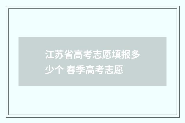 江苏省高考志愿填报多少个 春季高考志愿