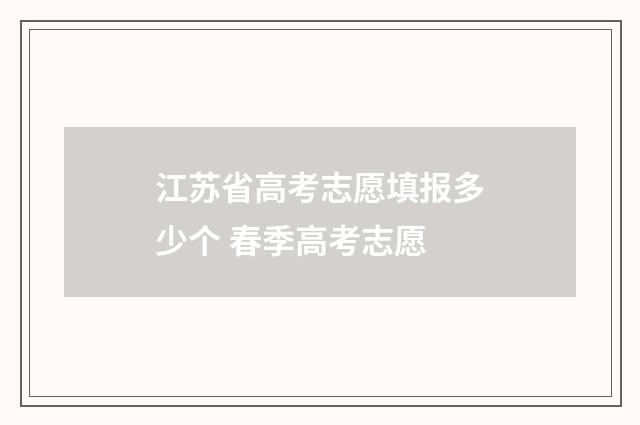 江苏省高考志愿填报多少个 春季高考志愿