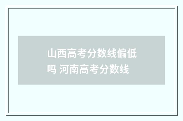 山西高考分数线偏低吗 河南高考分数线