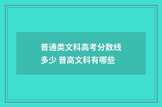 普通类文科高考分数线多少 普高文科有哪些