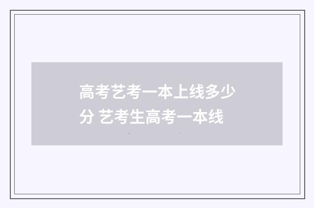 高考艺考一本上线多少分 艺考生高考一本线