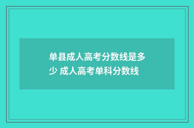 单县成人高考分数线是多少 成人高考单科分数线
