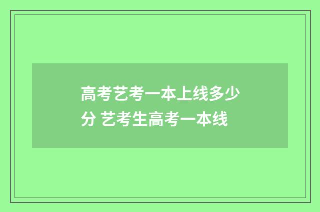 高考艺考一本上线多少分 艺考生高考一本线