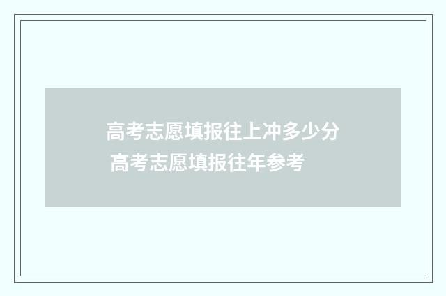 高考志愿填报往上冲多少分 高考志愿填报往年参考
