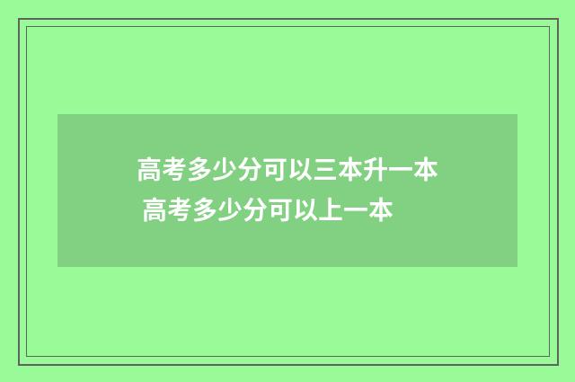 高考多少分可以三本升一本 高考多少分可以上一本
