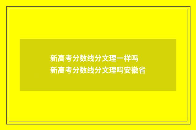 新高考分数线分文理一样吗 新高考分数线分文理吗安徽省