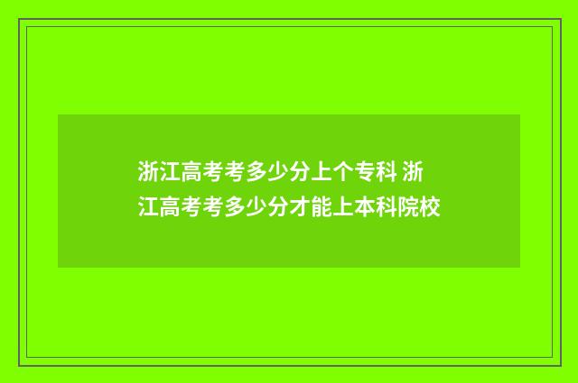 浙江高考考多少分上个专科 浙江高考考多少分才能上本科院校