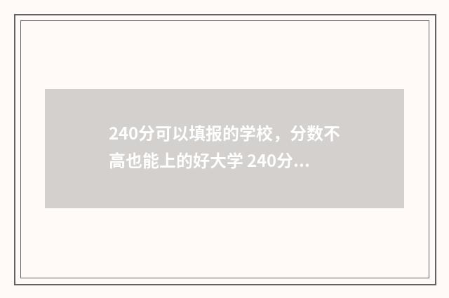 240分可以填报的学校，分数不高也能上的好大学 240分能考什么