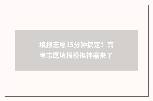 填报志愿15分钟搞定！高考志愿填报模拟神器来了