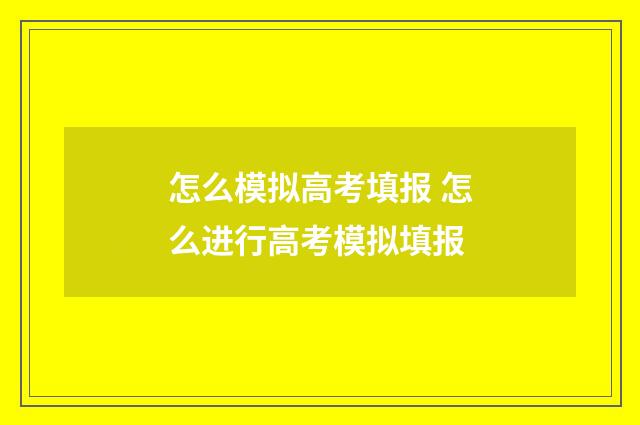 怎么模拟高考填报 怎么进行高考模拟填报