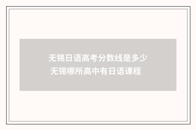 无锡日语高考分数线是多少 无锡哪所高中有日语课程
