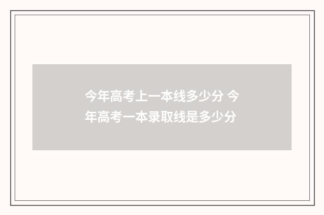 今年高考上一本线多少分 今年高考一本录取线是多少分