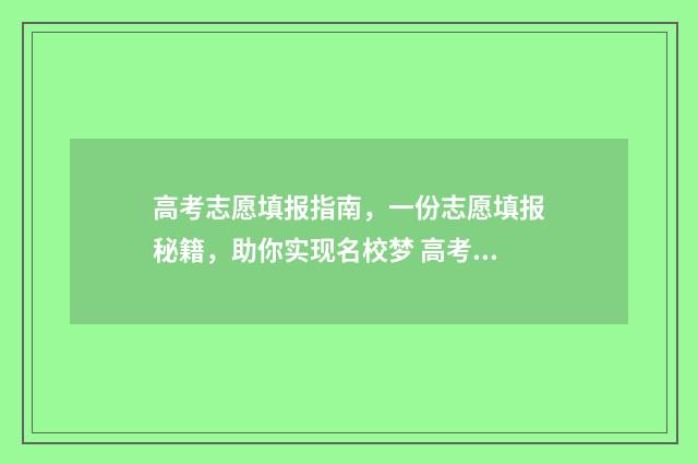 高考志愿填报指南，一份志愿填报秘籍，助你实现名校梦 高考志愿填报指导软件