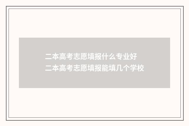 二本高考志愿填报什么专业好 二本高考志愿填报能填几个学校