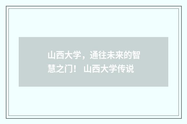 山西大学，通往未来的智慧之门！ 山西大学传说