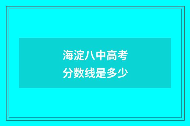 海淀八中高考分数线是多少