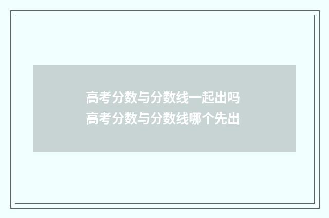 高考分数与分数线一起出吗 高考分数与分数线哪个先出