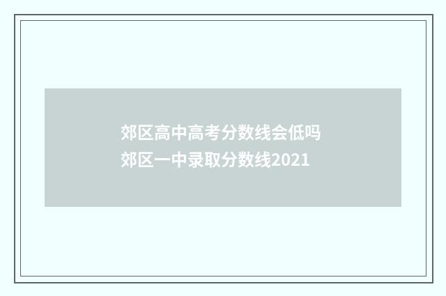 郊区高中高考分数线会低吗 郊区一中录取分数线2021