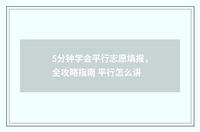 5分钟学会平行志愿填报，全攻略指南 平行怎么讲