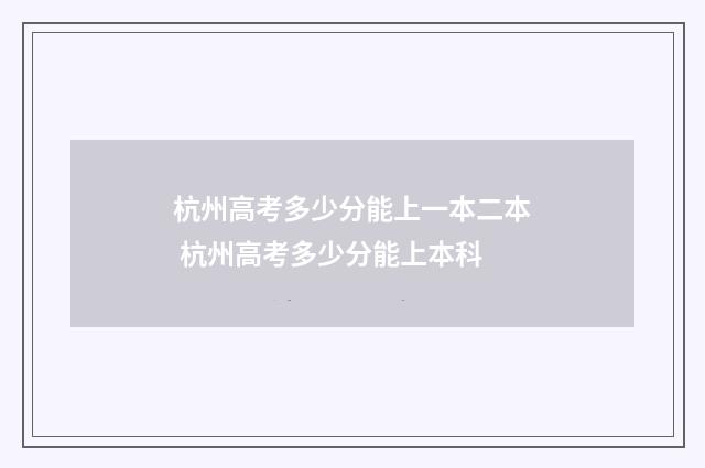 杭州高考多少分能上一本二本 杭州高考多少分能上本科