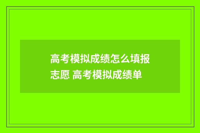 高考模拟成绩怎么填报志愿 高考模拟成绩单