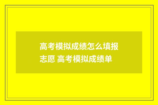 高考模拟成绩怎么填报志愿 高考模拟成绩单