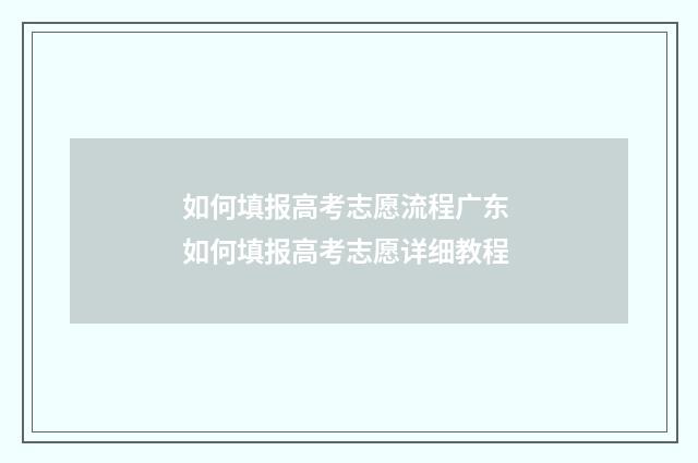 如何填报高考志愿流程广东 如何填报高考志愿详细教程