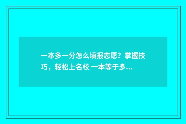 一本多一分怎么填报志愿？掌握技巧，轻松上名校 一本等于多少分
