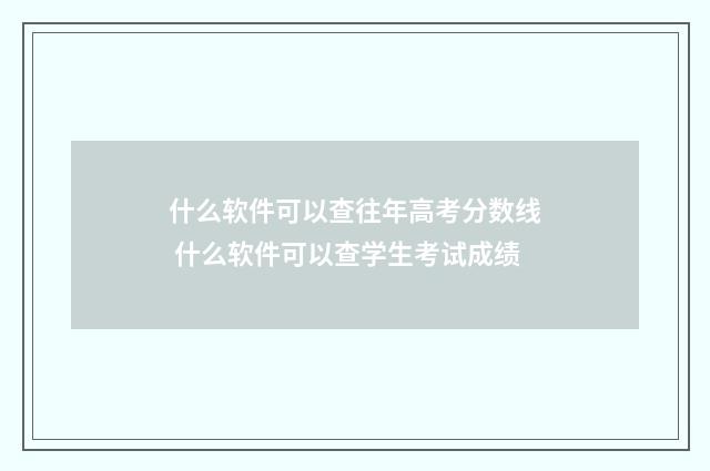 什么软件可以查往年高考分数线 什么软件可以查学生考试成绩