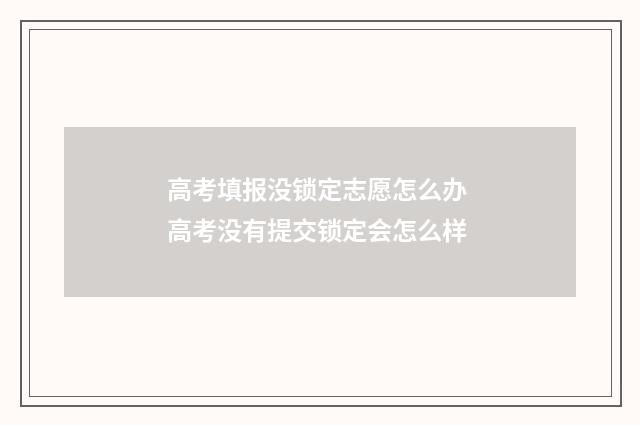 高考填报没锁定志愿怎么办 高考没有提交锁定会怎么样