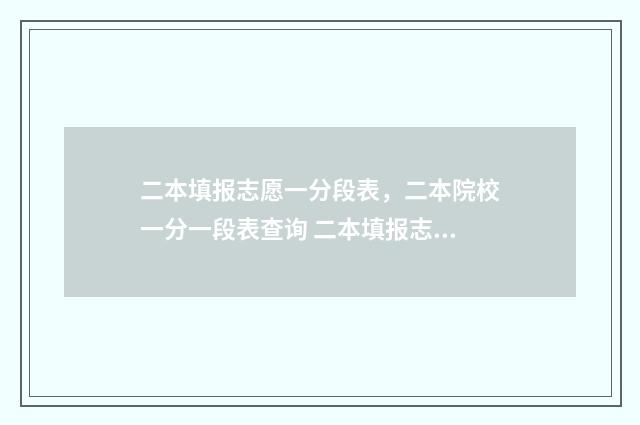 二本填报志愿一分段表，二本院校一分一段表查询 二本填报志愿一定要把专业填满吗