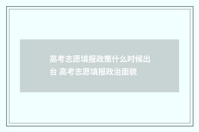 高考志愿填报政策什么时候出台 高考志愿填报政治面貌