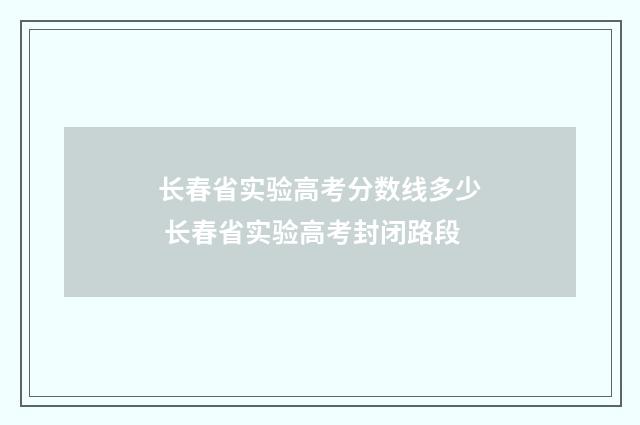 长春省实验高考分数线多少 长春省实验高考封闭路段