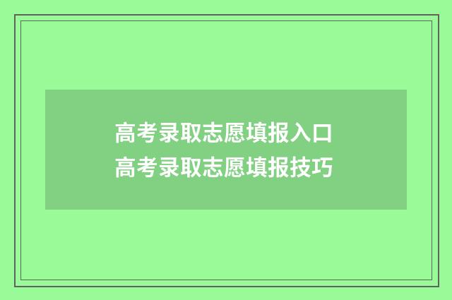 高考录取志愿填报入口 高考录取志愿填报技巧
