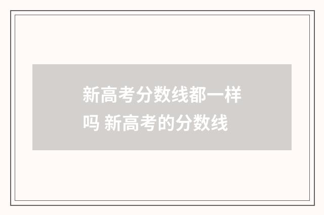 新高考分数线都一样吗 新高考的分数线